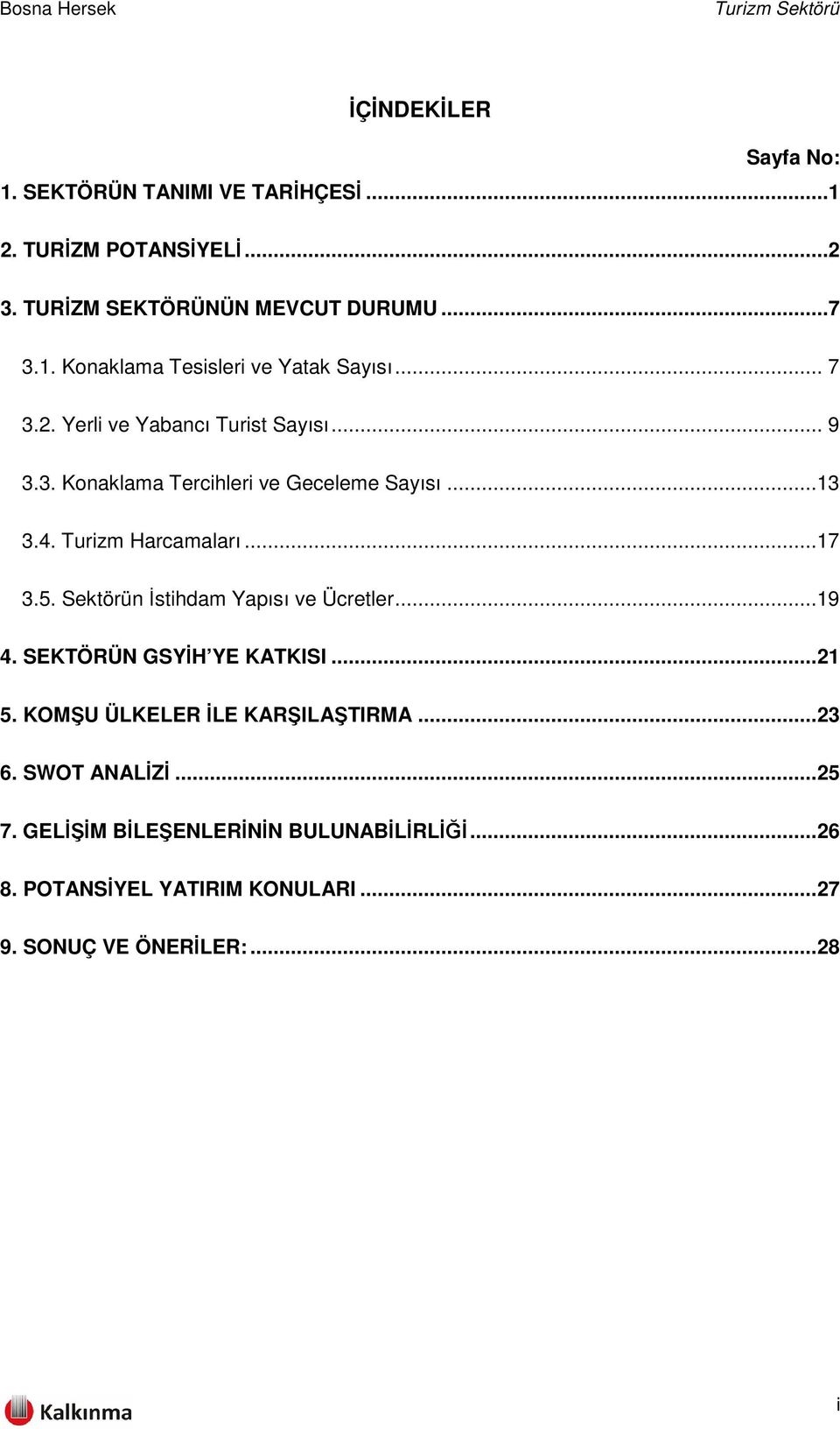 Sektörün İstihdam Yapısı ve Ücretler...19 4. SEKTÖRÜN GSYİH YE KATKISI...21 5. KOMŞU ÜLKELER İLE KARŞILAŞTIRMA...23 6. SWOT ANALİZİ.