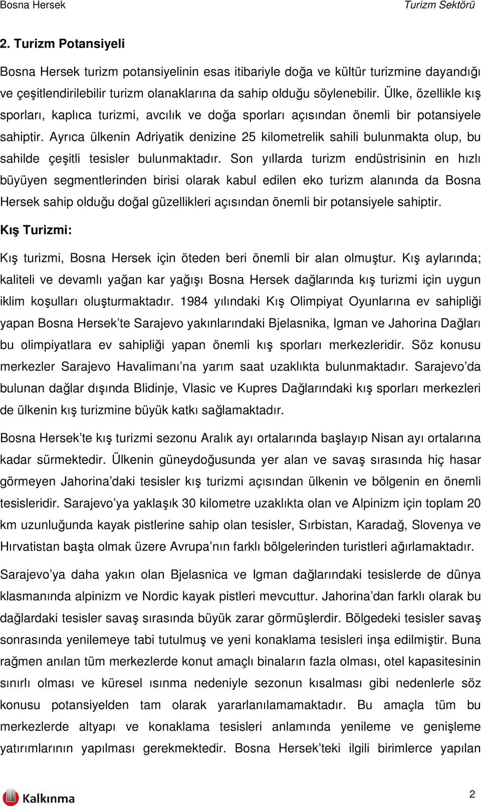 Ayrıca ülkenin Adriyatik denizine 25 kilometrelik sahili bulunmakta olup, bu sahilde çeşitli tesisler bulunmaktadır.