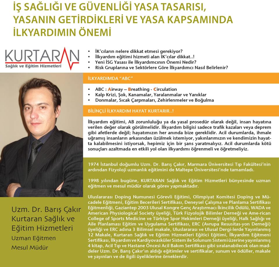 İLKYARDIMDA ABC ABC : Airway Breathing - Circulation Kalp Krizi, Şok, Kanamalar, Yaralanmalar ve Yanıklar Donmalar, Sıcak Çarpmaları, Zehirlenmeler ve Boğulma BİLİNÇLİ İLKYARDIM HAYAT KURTARIR.