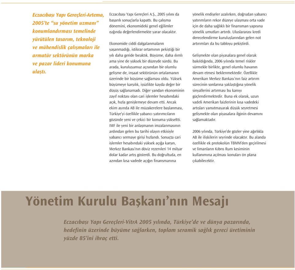 Ekonomide ciddi dalgalanmalar n yaflanmad, istikrar ortam n n pekiflti i bir y l daha geride b rakt k. Büyüme, daha l ml ama yine de yüksek bir düzeyde sürdü.