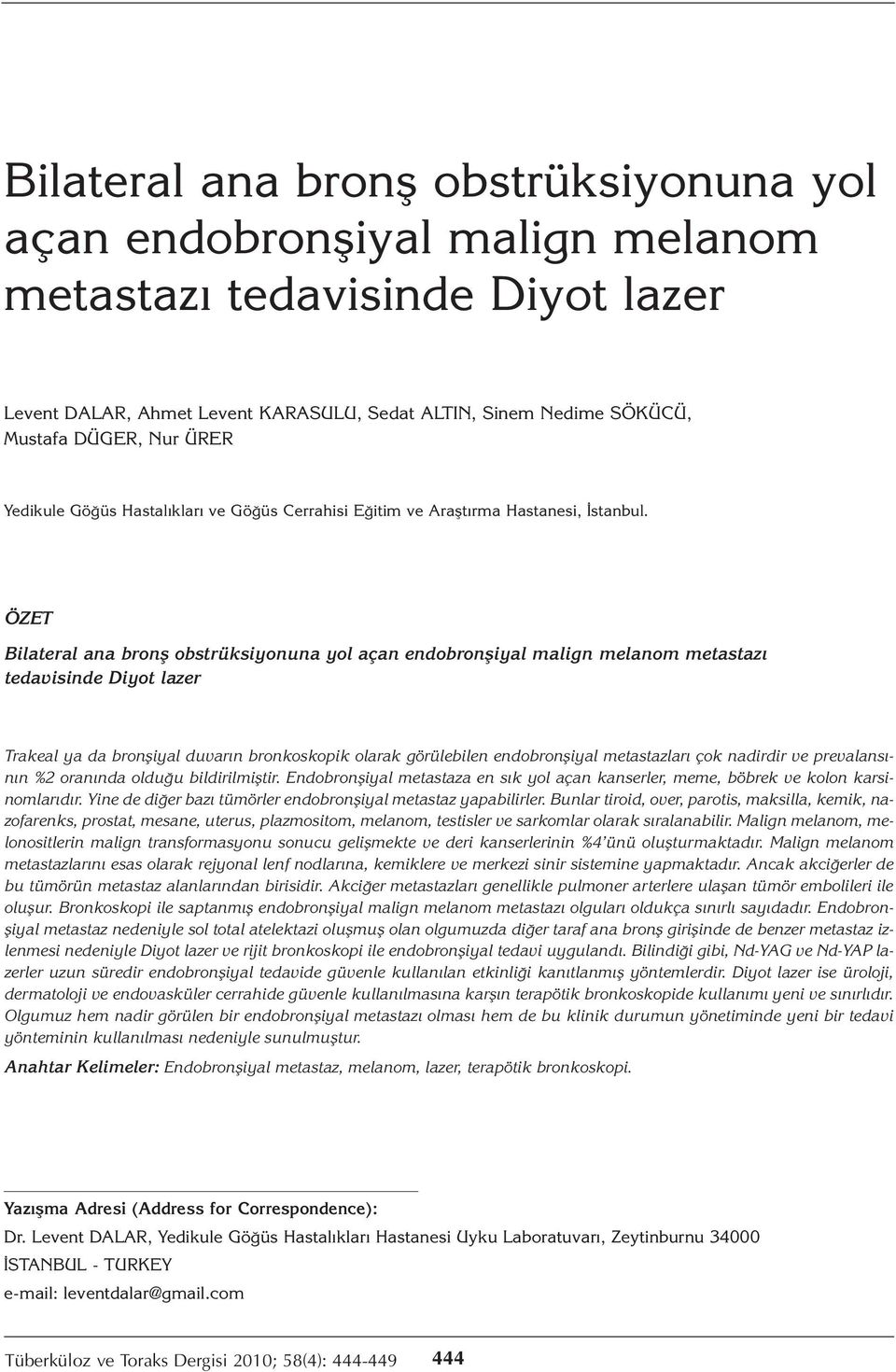 ÖZET Bilateral ana bronş obstrüksiyonuna yol açan endobronşiyal malign melanom metastazı tedavisinde Diyot lazer Trakeal ya da bronşiyal duvarın bronkoskopik olarak görülebilen endobronşiyal