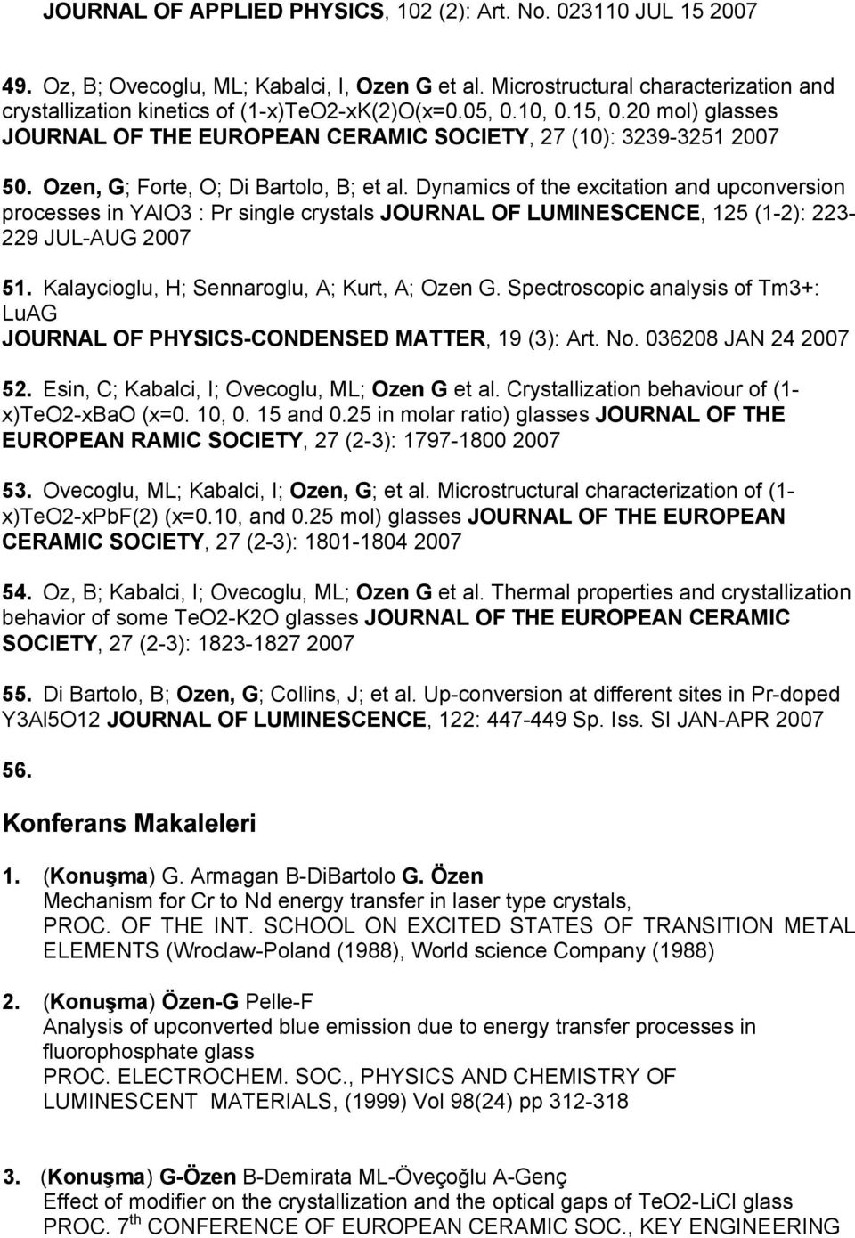 Ozen, G; Forte, O; Di Bartolo, B; et al. Dynamics of the excitation and upconversion processes in YAlO3 : Pr single crystals JOURNAL OF LUMINESCENCE, 125 (1-2): 223-229 JUL-AUG 2007 51.