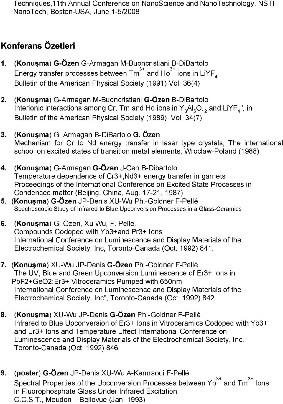 (Konuşma) G-Armagan M-Buoncristiani G-Özen B-DiBartolo Interionic interactions among Cr, Tm and Ho ions in Y 3 Al 5 O 12 and LiYF 4 ", in Bulletin of the American Physical Society (1989) Vol. 34(7) 3.