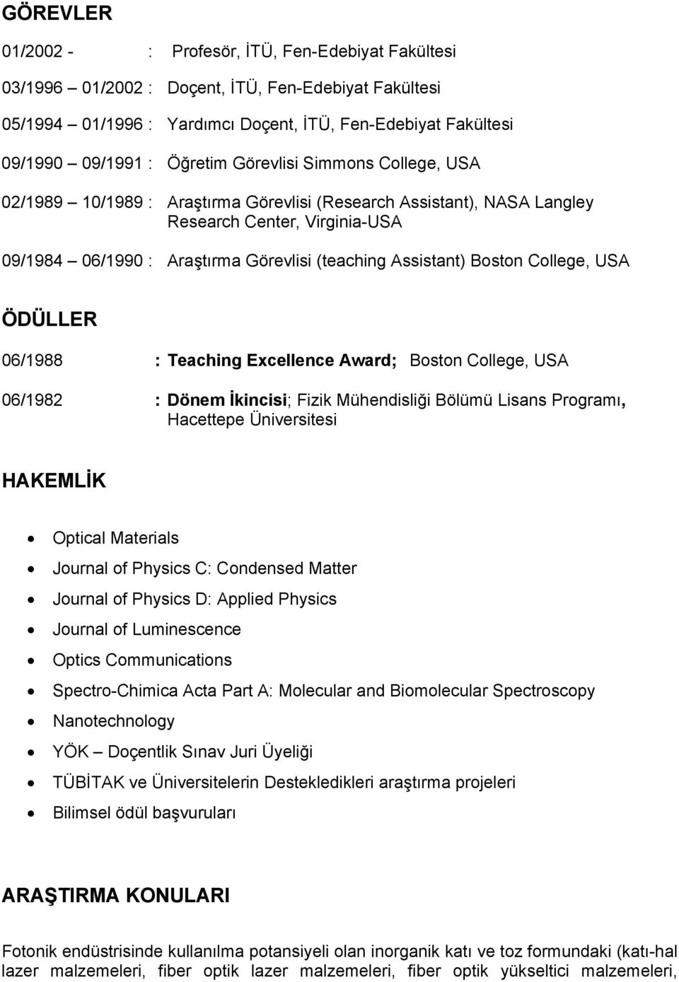 Assistant) Boston College, USA ÖDÜLLER 06/1988 : Teaching Excellence Award; Boston College, USA 06/1982 : Dönem İkincisi; Fizik Mühendisliği Bölümü Lisans Programı, Hacettepe Üniversitesi HAKEMLİK