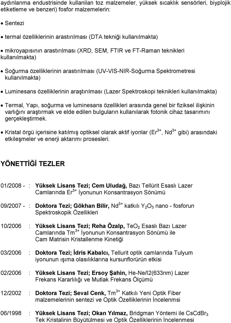 özelliklerinin araştırılması (Lazer Spektroskopi teknikleri kullanılmakta) Termal, Yapı, soğurma ve luminesans özellikleri arasında genel bir fiziksel ilişkinin varlığını araştırmak ve elde edilen