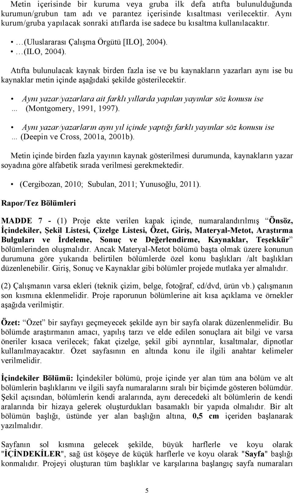 Atıfta bulunulacak kaynak birden fazla ise ve bu kaynakların yazarları aynı ise bu kaynaklar metin içinde aşağıdaki şekilde gösterilecektir.