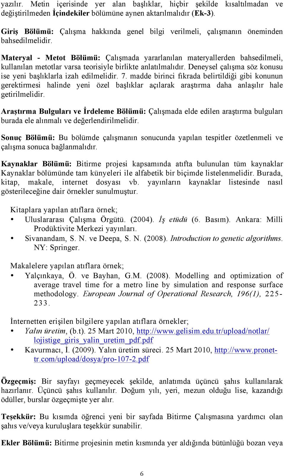 Materyal - Metot Bölümü: Çalışmada yararlanılan materyallerden bahsedilmeli, kullanılan metotlar varsa teorisiyle birlikte anlatılmalıdır.