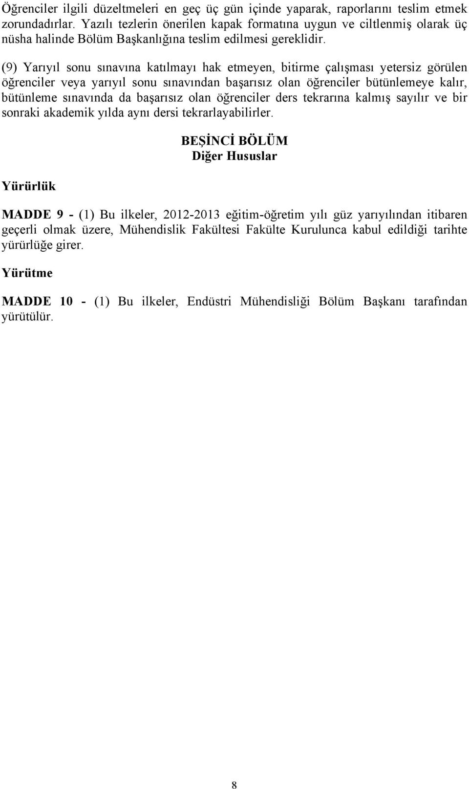 (9) Yarıyıl sonu sınavına katılmayı hak etmeyen, bitirme çalışması yetersiz görülen öğrenciler veya yarıyıl sonu sınavından başarısız olan öğrenciler bütünlemeye kalır, bütünleme sınavında da