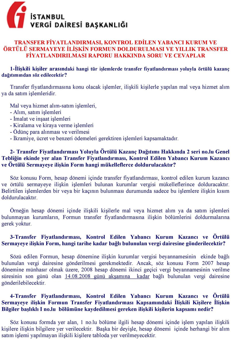 Transfer fiyatlandırmasına konu olacak işlemler, ilişkili kişilerle yapılan mal veya hizmet alım ya da satım işlemleridir.