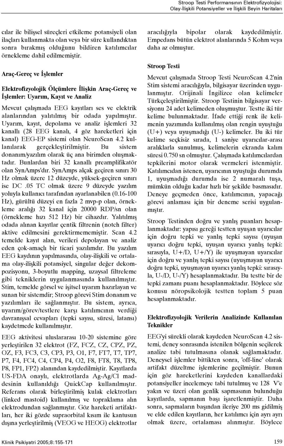 Araç-Gereç ve Ýþlemler Elektrofizyolojik Ölçümlere Ýliþkin Araç-Gereç ve Ýþlemler: Uyarým, Kayýt ve Analiz Mevcut çalýþmada EEG kayýtlarý ses ve elektrik alanlarýndan yalýtýlmýþ bir odada yapýlmýþtýr.