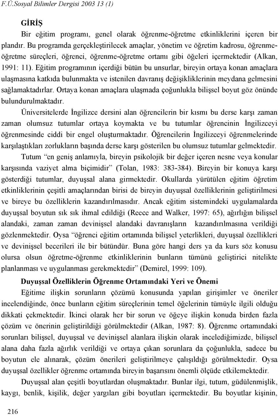 Eğitim programının içerdiği bütün bu unsurlar, bireyin ortaya konan amaçlara ulaşmasına katkıda bulunmakta ve istenilen davranış değişikliklerinin meydana gelmesini sağlamaktadırlar.