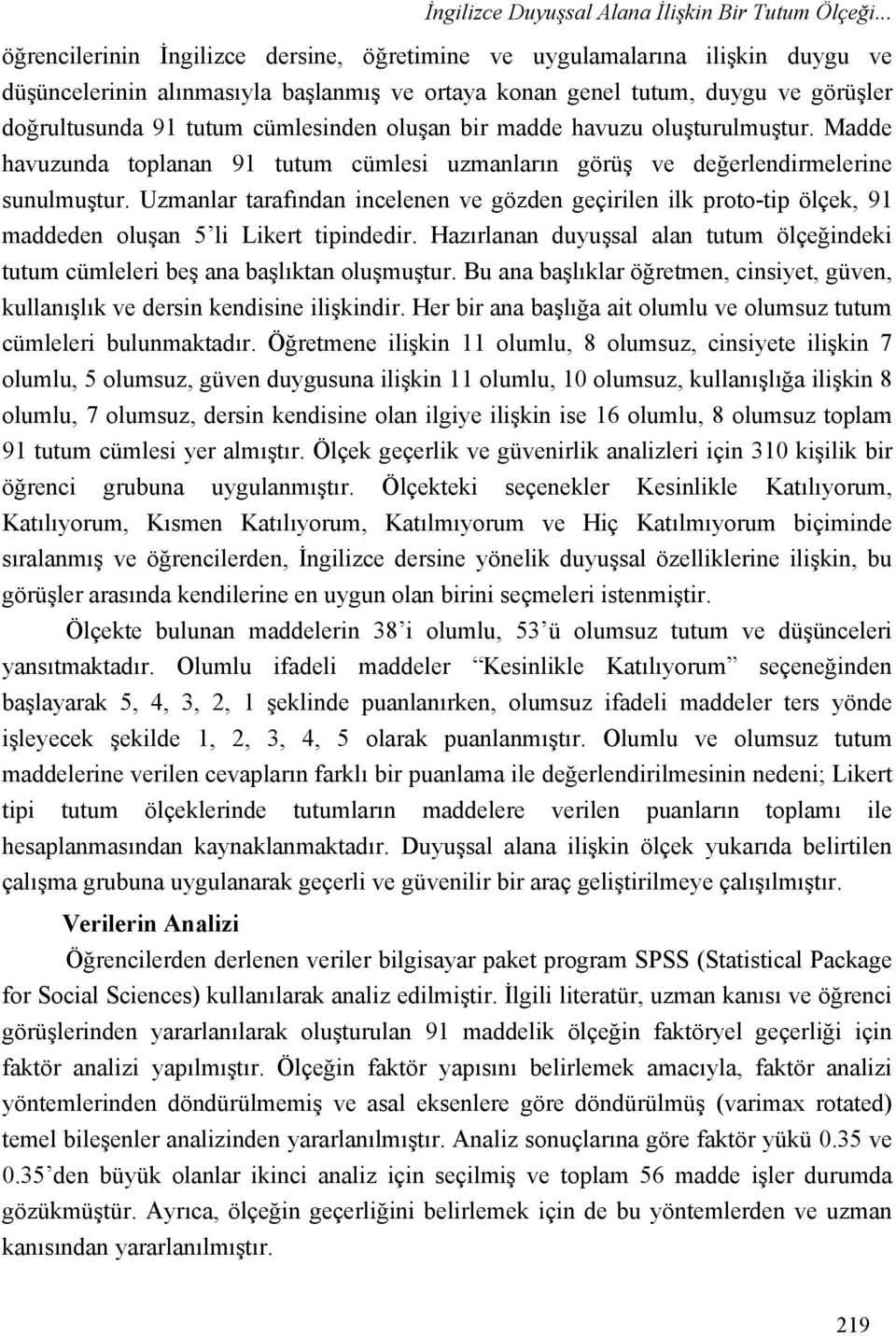 cümlesinden oluşan bir madde havuzu oluşturulmuştur. Madde havuzunda toplanan 91 tutum cümlesi uzmanların görüş ve değerlendirmelerine sunulmuştur.