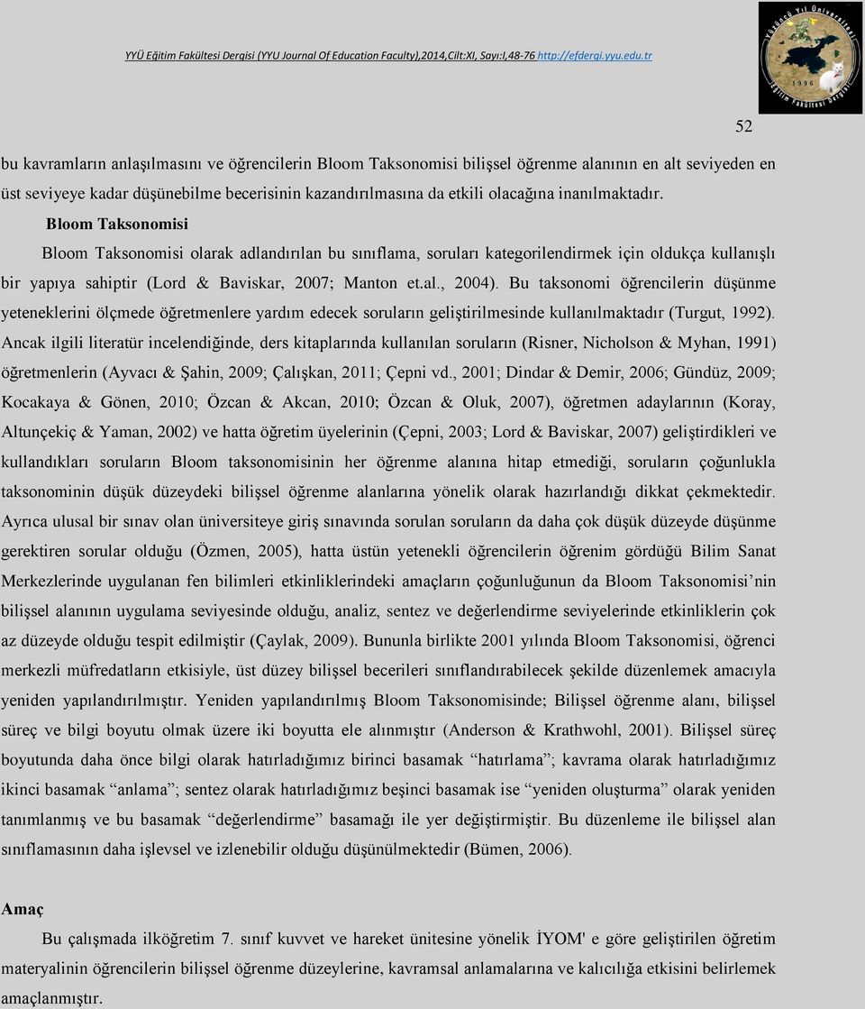 , 2004). Bu taksonomi öğrencilerin düşünme yeteneklerini ölçmede öğretmenlere yardım edecek soruların geliştirilmesinde kullanılmaktadır (Turgut, 1992).