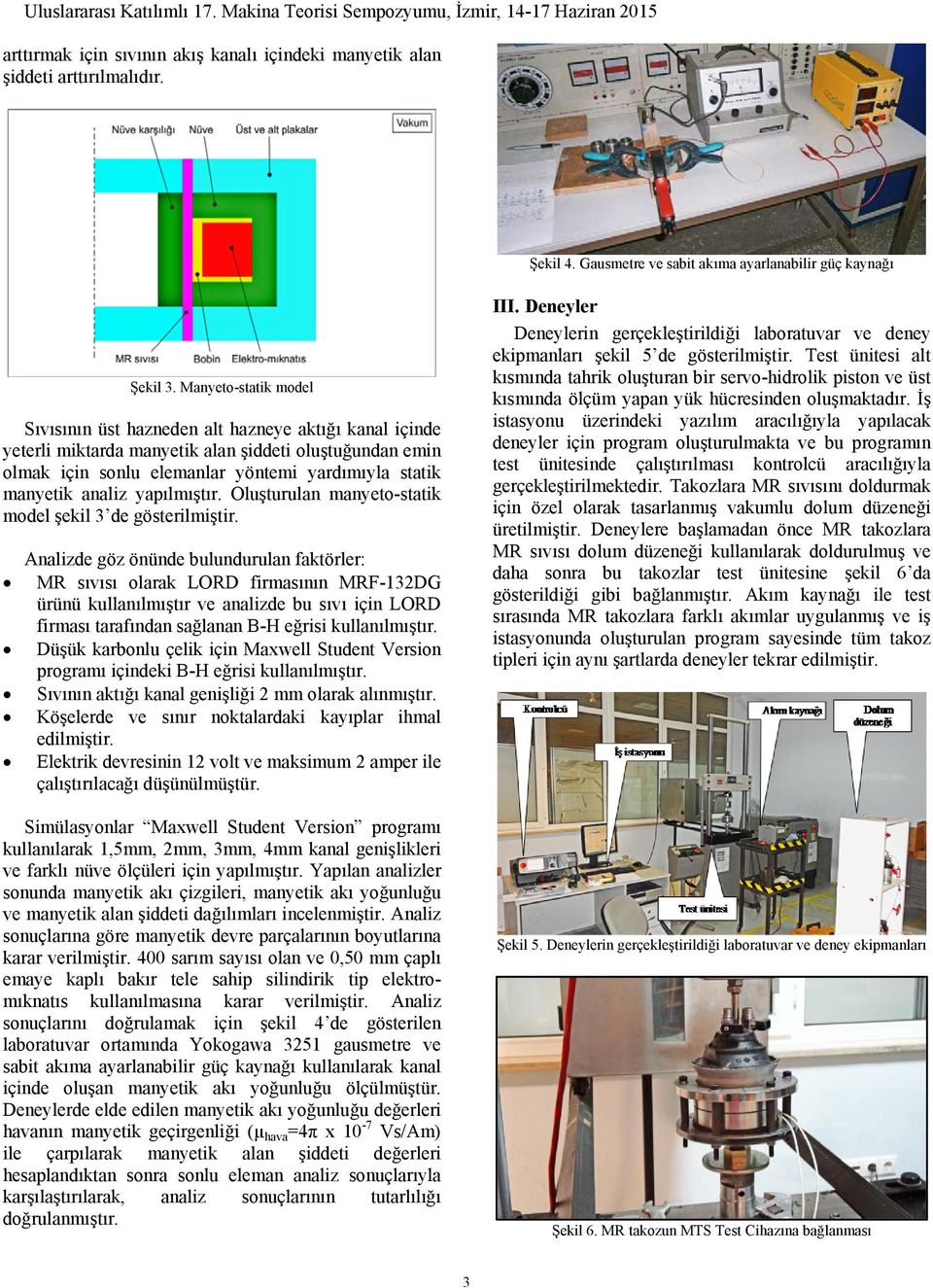 analiz yapılmıştır. Oluşturulan manyeto-statik model şekil 3 de gösterilmiştir.