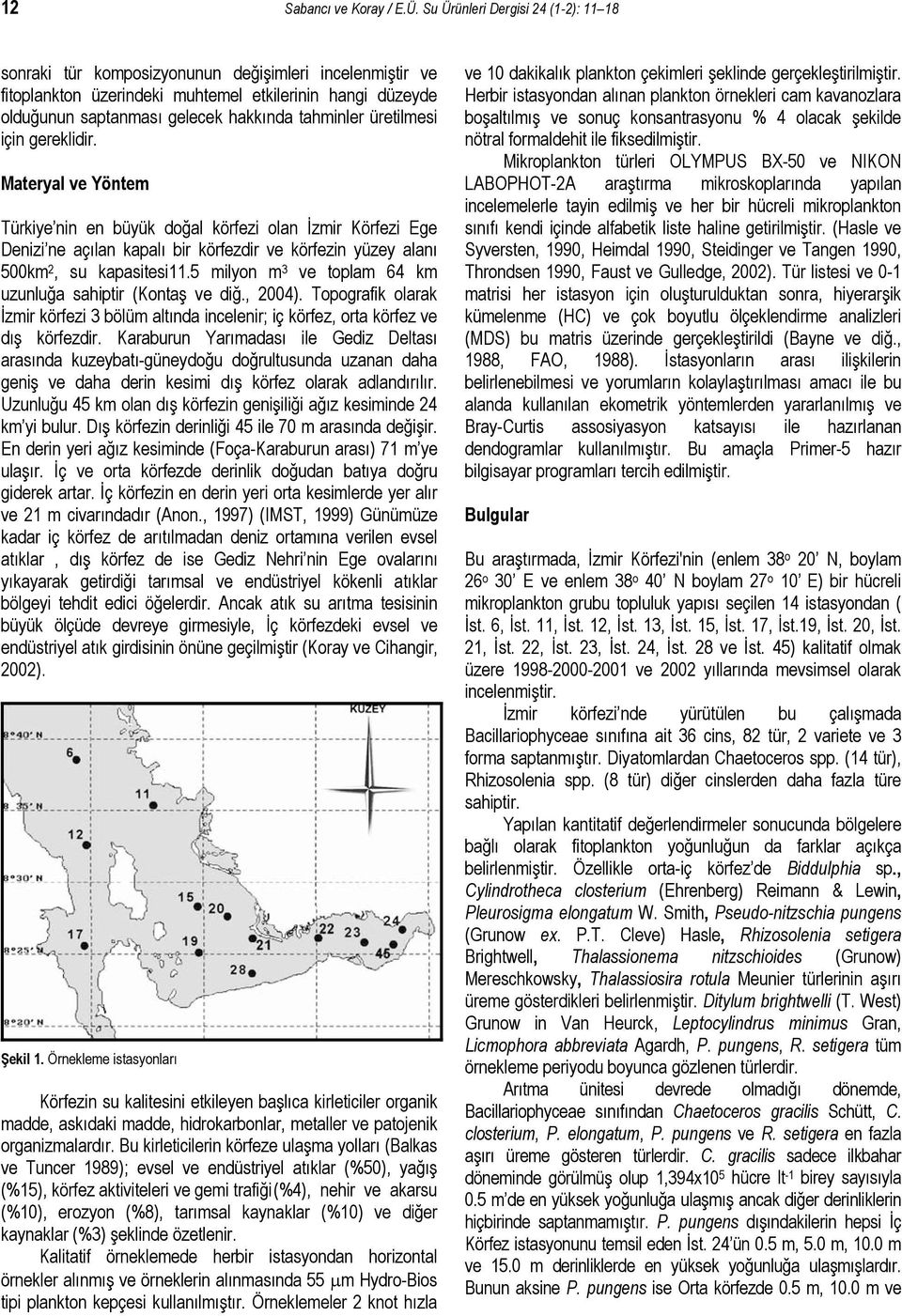 üretilmesi için gereklidir. Materyal ve Yöntem Türkiye nin en büyük doğal körfezi olan İzmir Körfezi Ege Denizi ne açılan kapalı bir körfezdir ve körfezin yüzey alanı 500km 2, su kapasitesi11.