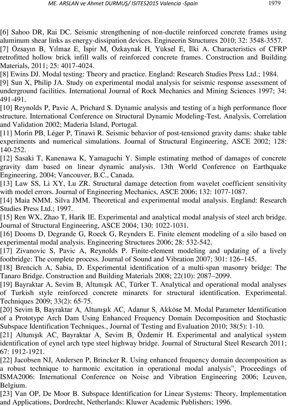 [7] Özsayın B, Yılmaz E, İspir M, Özkaynak H, Yüksel E, İlki A. Characteristics of CFRP retrofitted hollow brick infill walls of reinforced concrete frames.