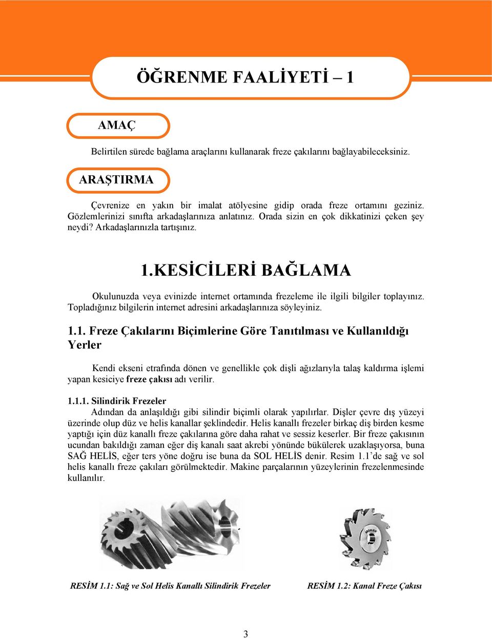 Orada sizin en çok dikkatinizi çeken şey neydi? Arkadaşlarınızla tartışınız. 1.KESİCİLERİ BAĞLAMA Okulunuzda veya evinizde internet ortamında frezeleme ile ilgili bilgiler toplayınız.