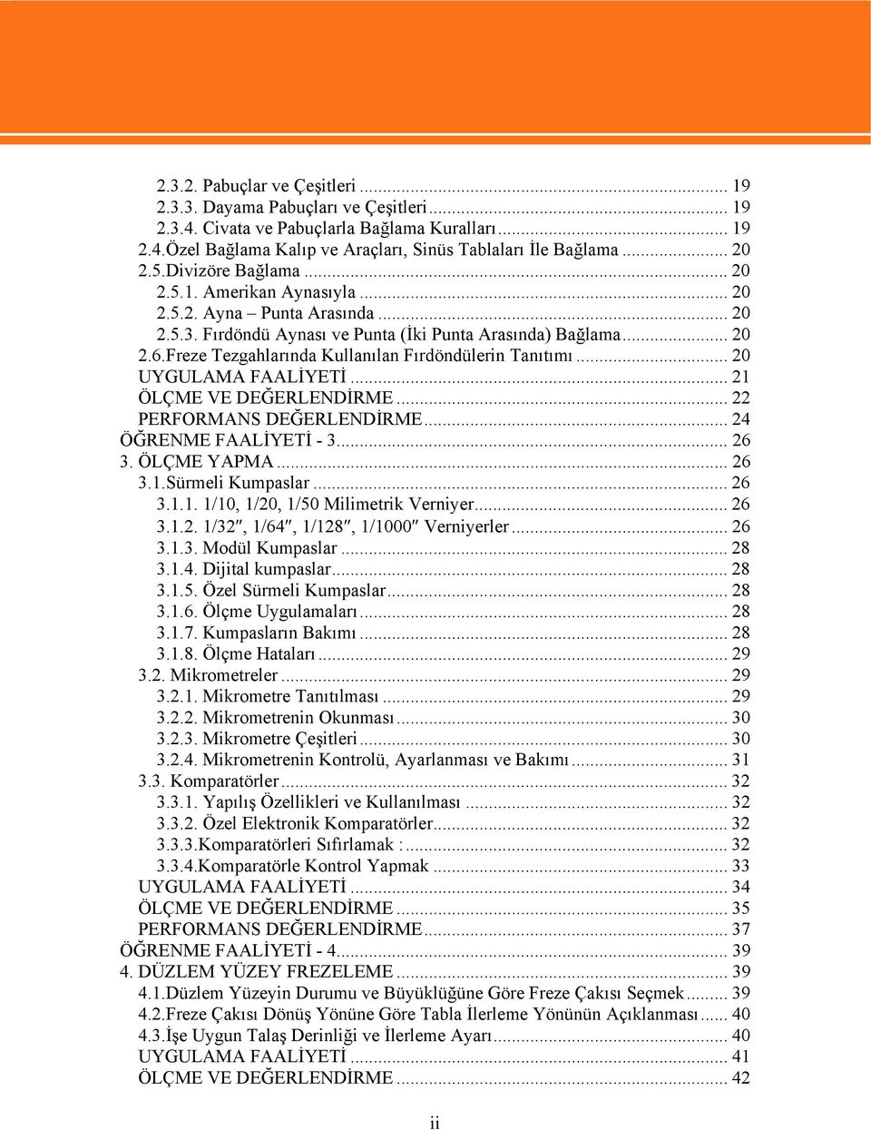 Freze Tezgahlarında Kullanılan Fırdöndülerin Tanıtımı... 20 UYGULAMA FAALİYETİ... 21 ÖLÇME VE DEĞERLENDİRME... 22 PERFORMANS DEĞERLENDİRME... 24 ÖĞRENME FAALİYETİ - 3... 26 3. ÖLÇME YAPMA... 26 3.1.Sürmeli Kumpaslar.