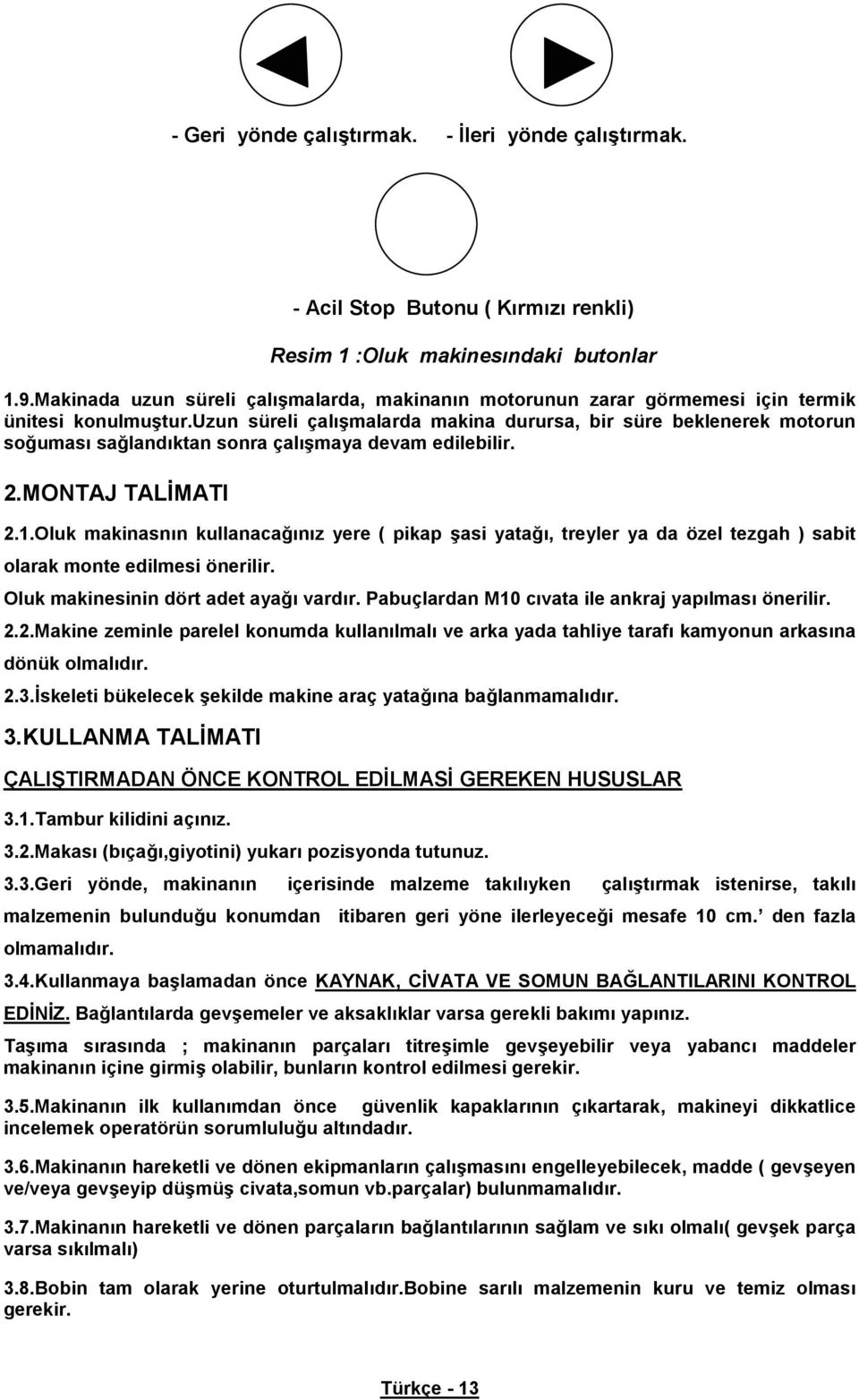 uzun süreli çal malarda makina durursa, bir süre beklenerek motorun so umas sa land ktan sonra çal maya devam edilebilir. 2.MONTAJ TAL MATI 2.1.