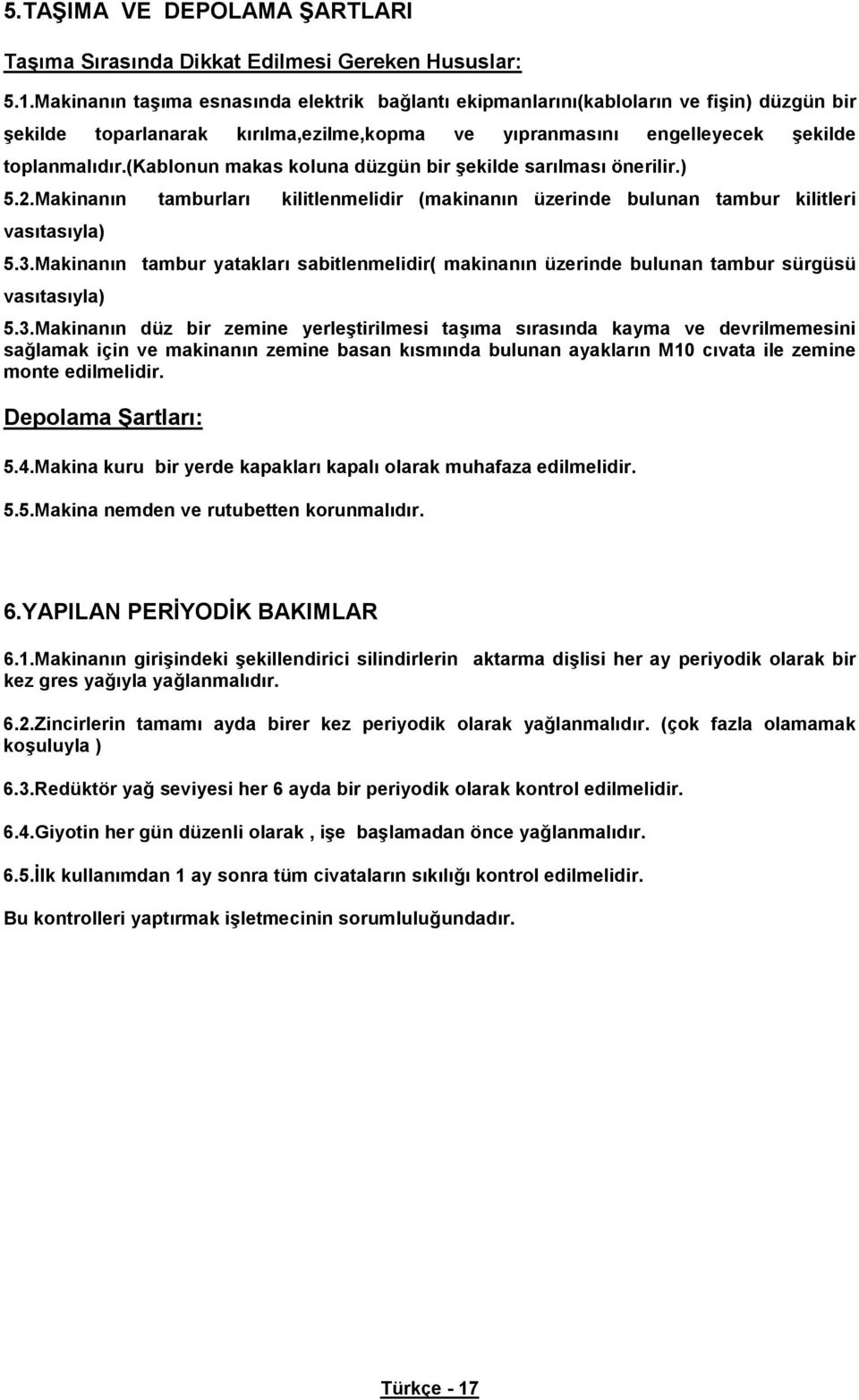 (kablonun makas koluna düzgün bir ekilde sar lmas önerilir.) 5.2.Makinan n tamburlar kilitlenmelidir (makinan n üzerinde bulunan tambur kilitleri vas tas yla) 5.3.