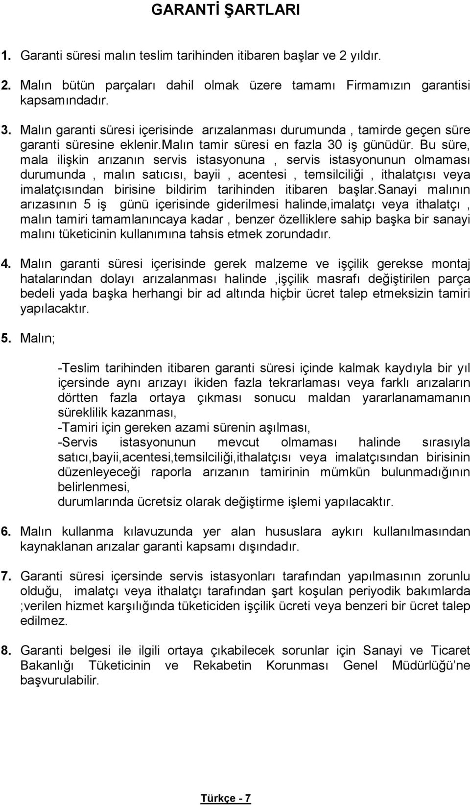 Bu süre, mala ili kin ar zan n servis istasyonuna, servis istasyonunun olmamas durumunda, mal n sat c s, bayii, acentesi, temsilcili i, ithalatç s veya imalatç s ndan birisine bildirim tarihinden