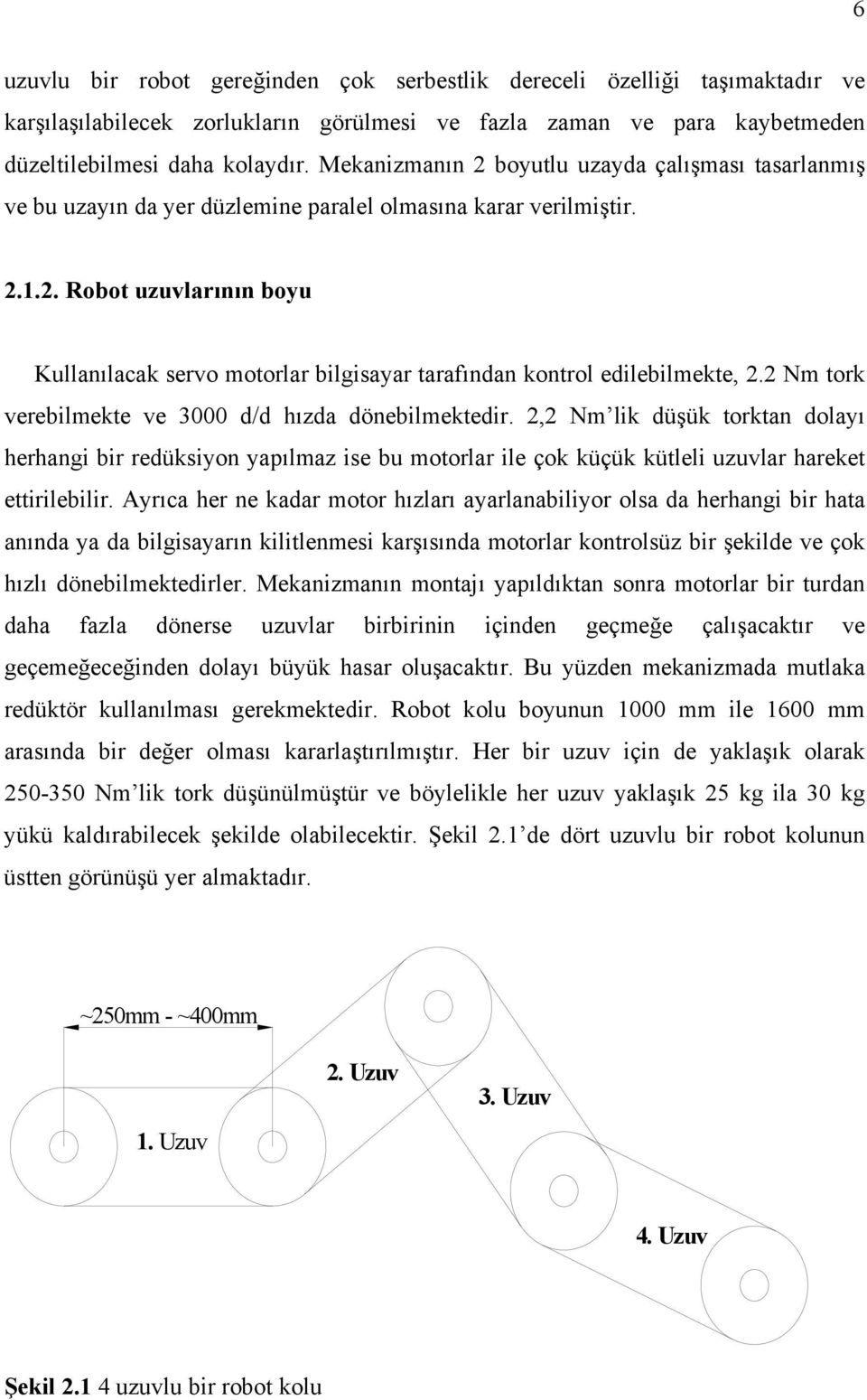 2 Nm tork verebilmekte ve 3000 d/d hızda dönebilmektedir. 2,2 Nm lik düşük torktan dolayı herhangi bir redüksiyon yapılmaz ise bu motorlar ile çok küçük kütleli uzuvlar hareket ettirilebilir.