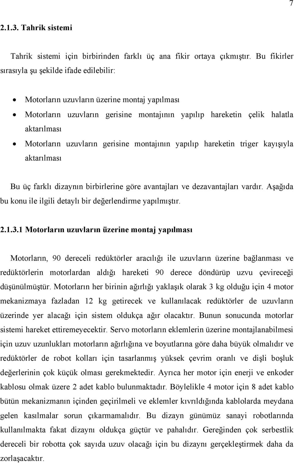 uzuvların gerisine montajının yapılıp hareketin triger kayışıyla aktarılması Bu üç farklı dizaynın birbirlerine göre avantajları ve dezavantajları vardır.