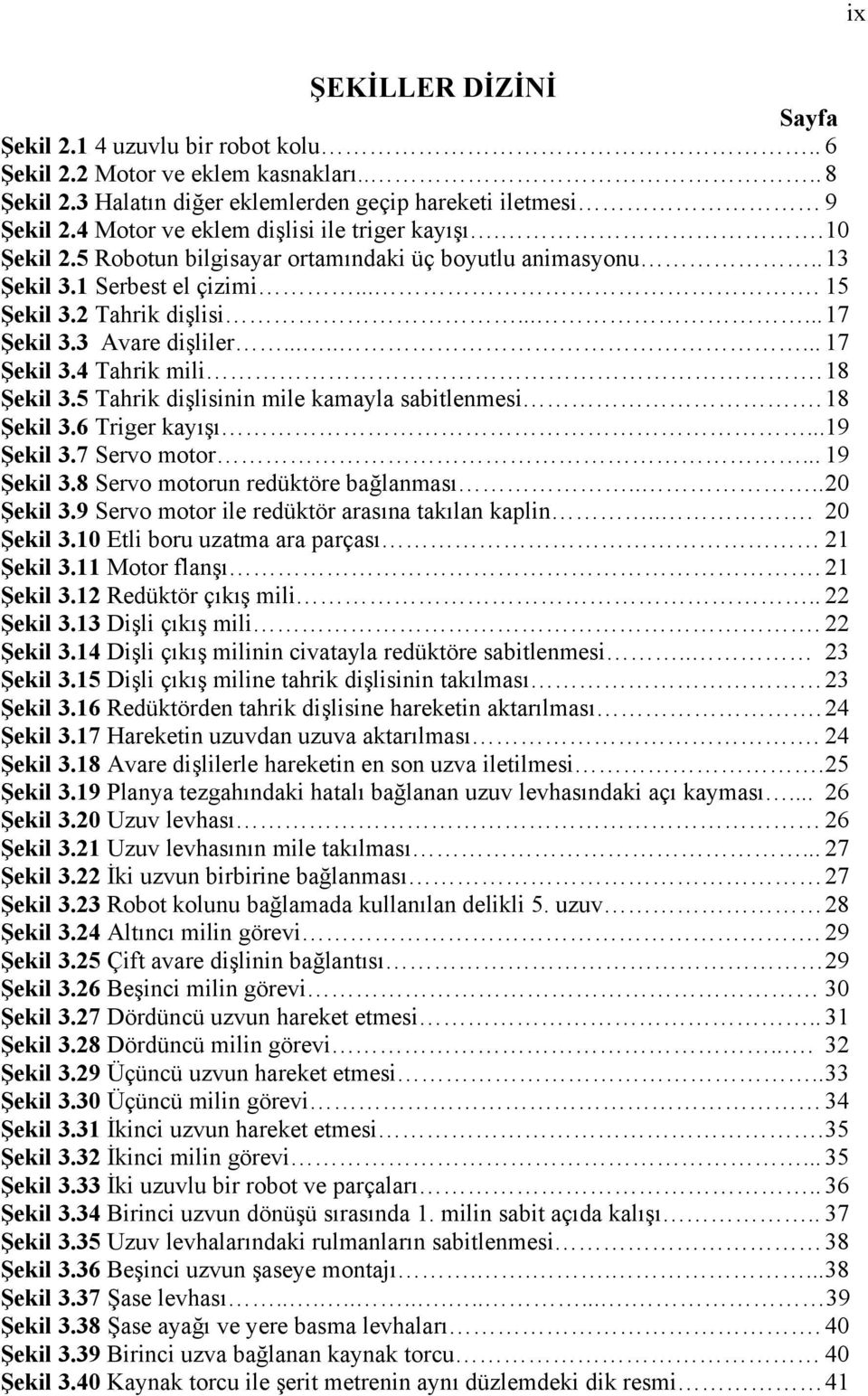 3 Avare dişliler........ 17 Şekil 3.4 Tahrik mili. 18 Şekil 3.5 Tahrik dişlisinin mile kamayla sabitlenmesi. 18 Şekil 3.6 Triger kayışı...19 Şekil 3.7 Servo motor... 19 Şekil 3.