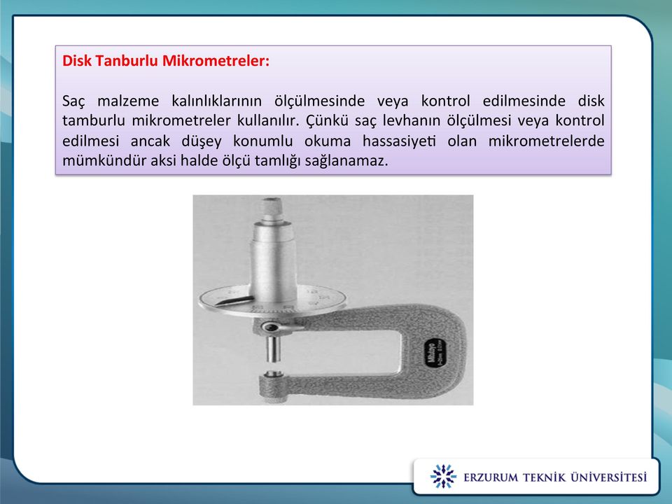 kalınlıklarının ölçülmesinde veya kontrol edilmesinde disk tamburlu mikrometreler kullanılır.