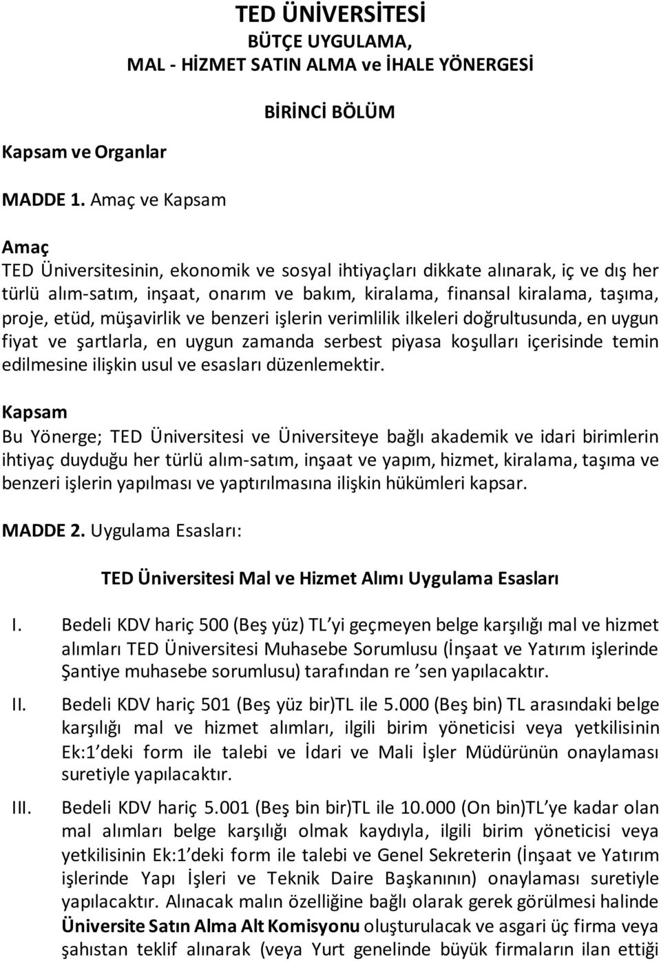 alım-satım, inşaat, onarım ve bakım, kiralama, finansal kiralama, taşıma, proje, etüd, müşavirlik ve benzeri işlerin verimlilik ilkeleri doğrultusunda, en uygun fiyat ve şartlarla, en uygun zamanda