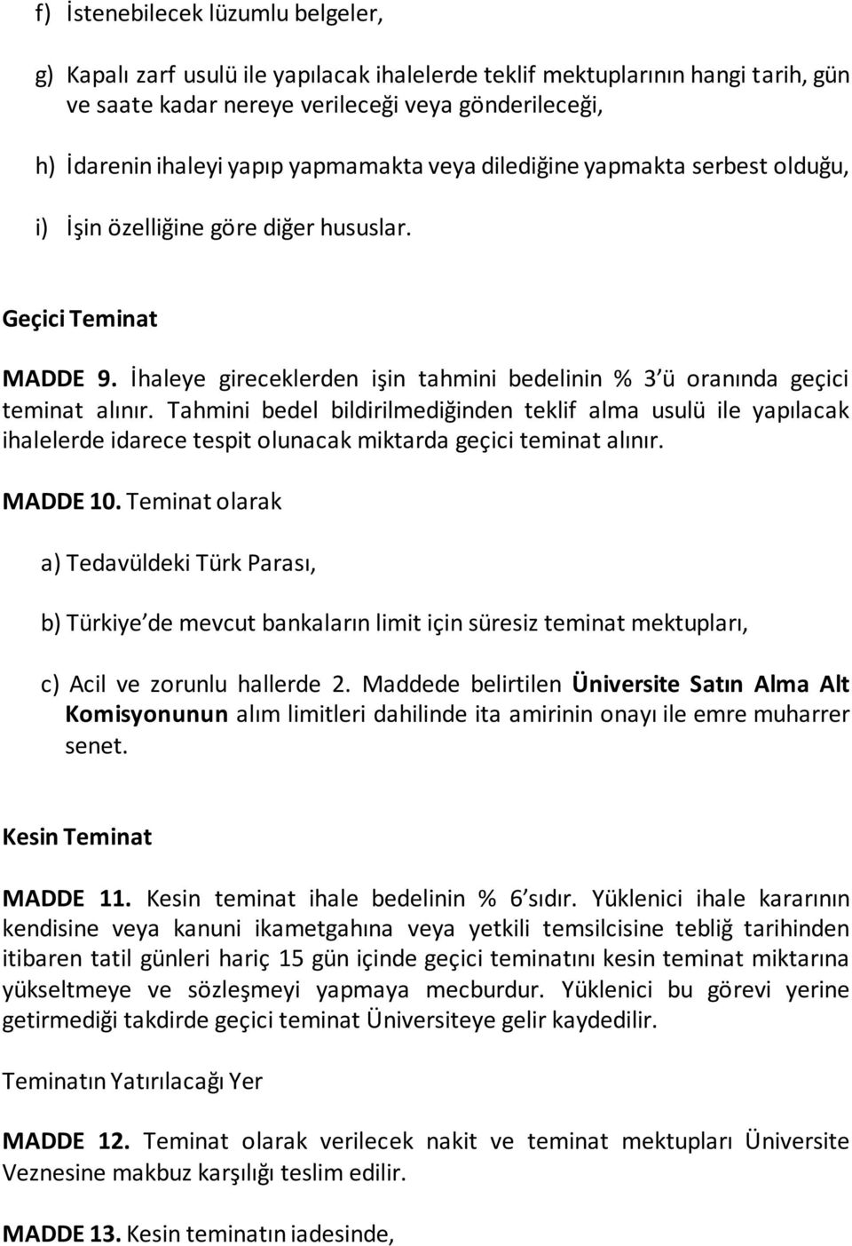 Tahmini bedel bildirilmediğinden teklif alma usulü ile yapılacak ihalelerde idarece tespit olunacak miktarda geçici teminat alınır. MADDE 10.