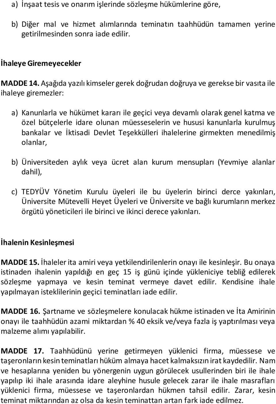 müesseselerin ve hususi kanunlarla kurulmuş bankalar ve İktisadi Devlet Teşekkülleri ihalelerine girmekten menedilmiş olanlar, b) Üniversiteden aylık veya ücret alan kurum mensupları (Yevmiye alanlar