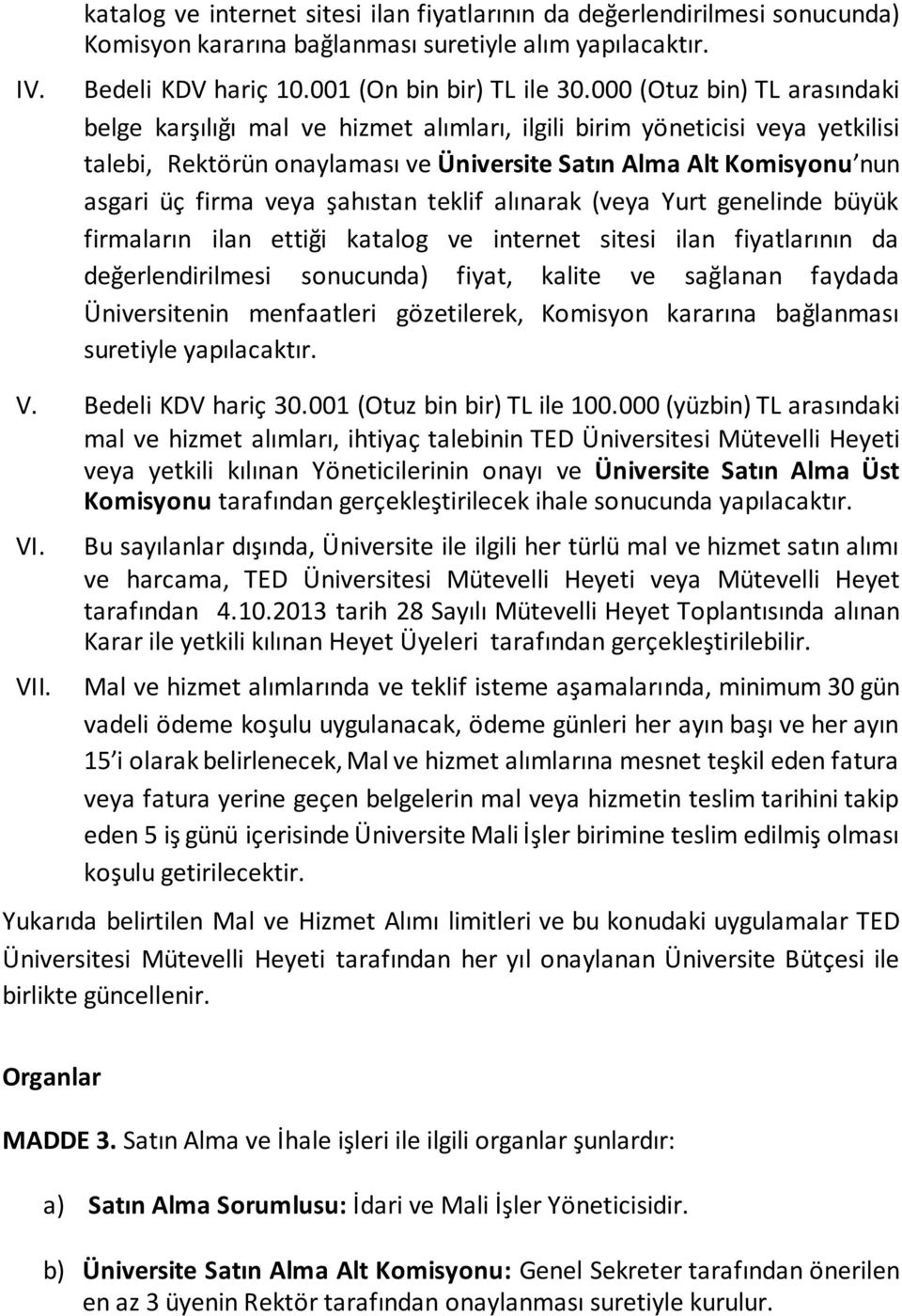 şahıstan teklif alınarak (veya Yurt genelinde büyük firmaların ilan ettiği katalog ve internet sitesi ilan fiyatlarının da değerlendirilmesi sonucunda) fiyat, kalite ve sağlanan faydada Üniversitenin