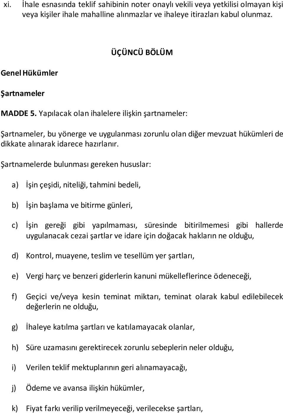 Yapılacak olan ihalelere ilişkin şartnameler: Şartnameler, bu yönerge ve uygulanması zorunlu olan diğer mevzuat hükümleri de dikkate alınarak idarece hazırlanır.