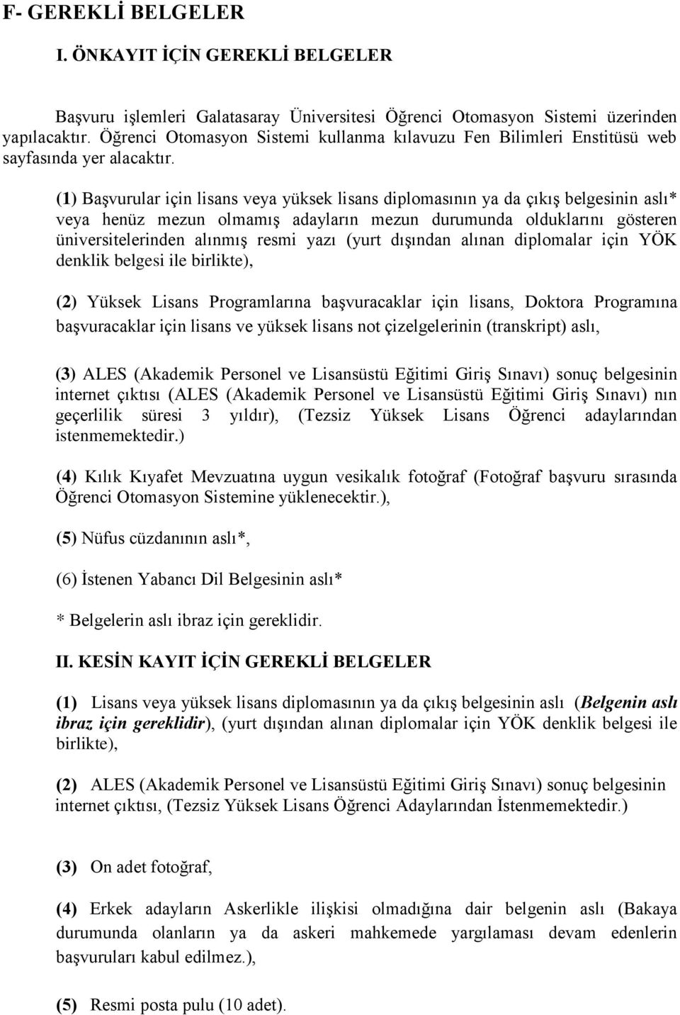 (1) Başvurular için lisans veya yüksek lisans diplomasının ya da çıkış belgesinin aslı* veya henüz mezun olmamış adayların mezun durumunda olduklarını gösteren üniversitelerinden alınmış resmi yazı