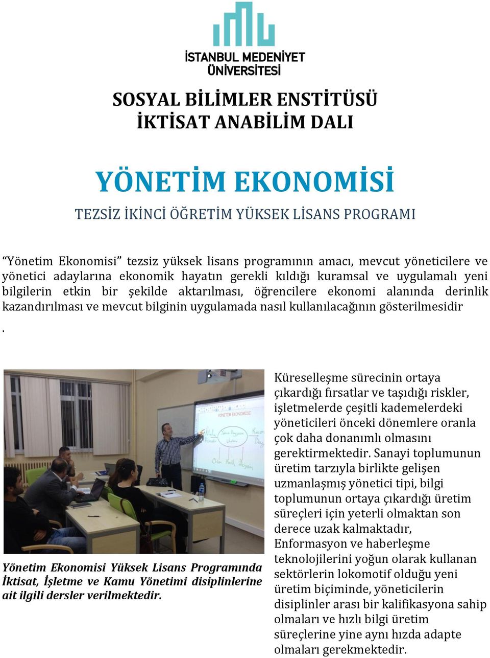 uygulamada nasıl kullanılacağının gösterilmesidir. Yönetim Ekonomisi Yüksek Lisans Programında İktisat, İşletme ve Kamu Yönetimi disiplinlerine ait ilgili dersler verilmektedir.