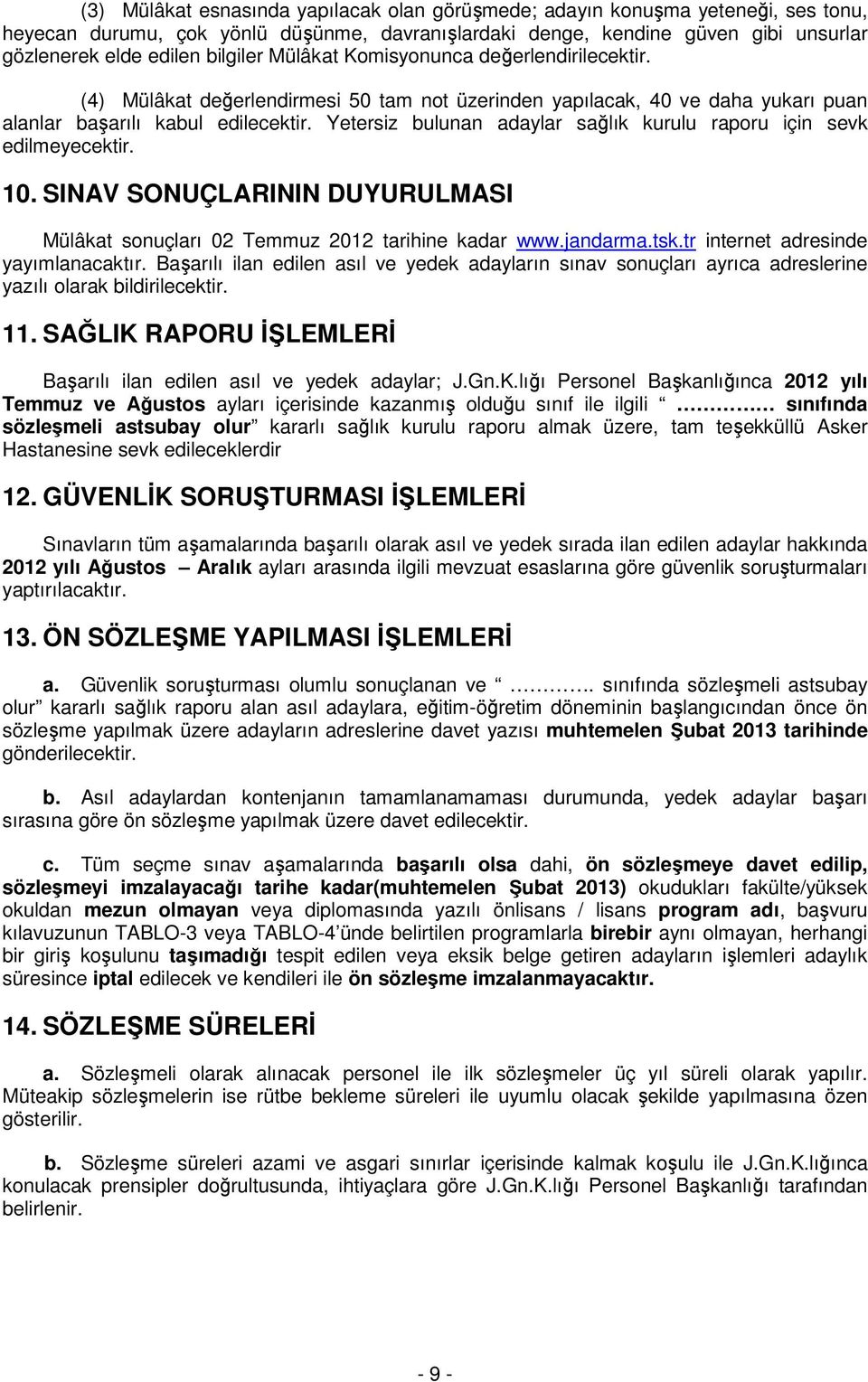 Yetersiz bulunan adaylar sağlık kurulu raporu için sevk edilmeyecektir. 10. SINAV SONUÇLARININ DUYURULMASI Mülâkat sonuçları 02 Temmuz 2012 tarihine kadar www.jandarma.tsk.