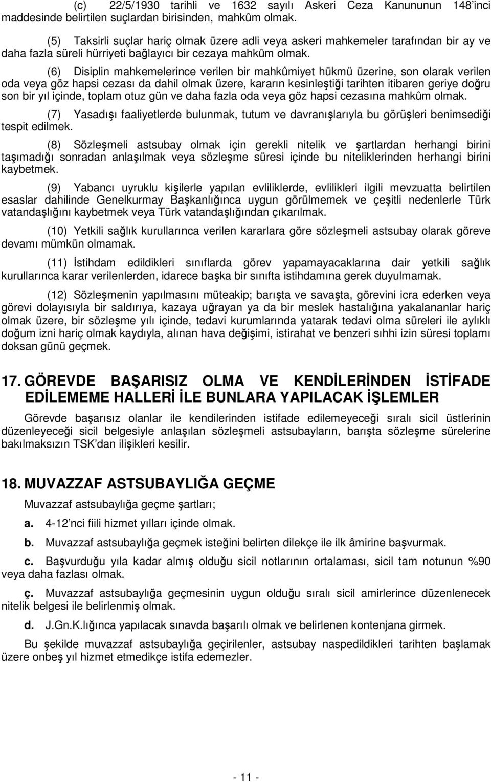 (6) Disiplin mahkemelerince verilen bir mahkûmiyet hükmü üzerine, son olarak verilen oda veya göz hapsi cezası da dahil olmak üzere, kararın kesinleştiği tarihten itibaren geriye doğru son bir yıl