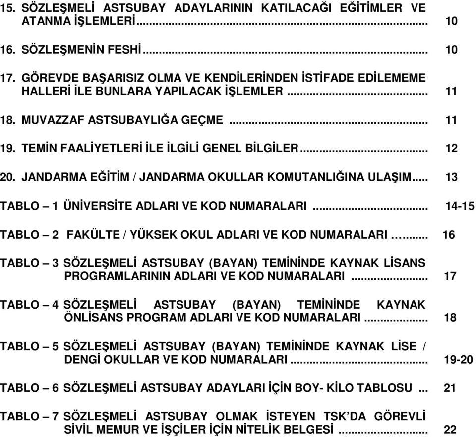 JANDARMA EĞİTİM / JANDARMA OKULLAR KOMUTANLIĞINA ULAŞIM... 13 TABLO 1 ÜNİVERSİTE ADLARI VE KOD NUMARALARI... 14-15 TABLO 2 FAKÜLTE / YÜKSEK OKUL ADLARI VE KOD NUMARALARI.