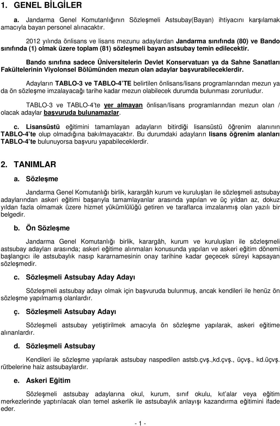 Bando sınıfına sadece Üniversitelerin Devlet Konservatuarı ya da Sahne Sanatları Fakültelerinin Viyolonsel Bölümünden mezun olan adaylar başvurabileceklerdir.