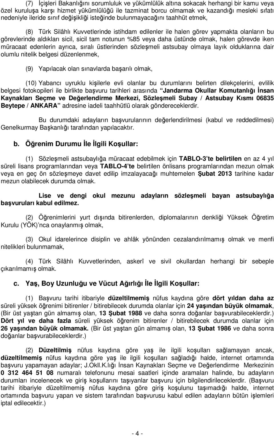 veya daha üstünde olmak, halen görevde iken müracaat edenlerin ayrıca, sıralı üstlerinden sözleşmeli astsubay olmaya layık olduklarına dair olumlu nitelik belgesi düzenlenmek, (9) Yapılacak olan