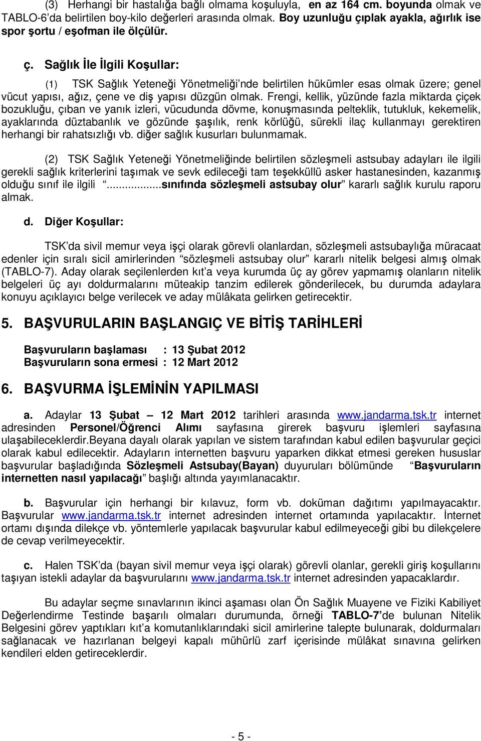 Frengi, kellik, yüzünde fazla miktarda çiçek bozukluğu, çıban ve yanık izleri, vücudunda dövme, konuşmasında pelteklik, tutukluk, kekemelik, ayaklarında düztabanlık ve gözünde şaşılık, renk körlüğü,