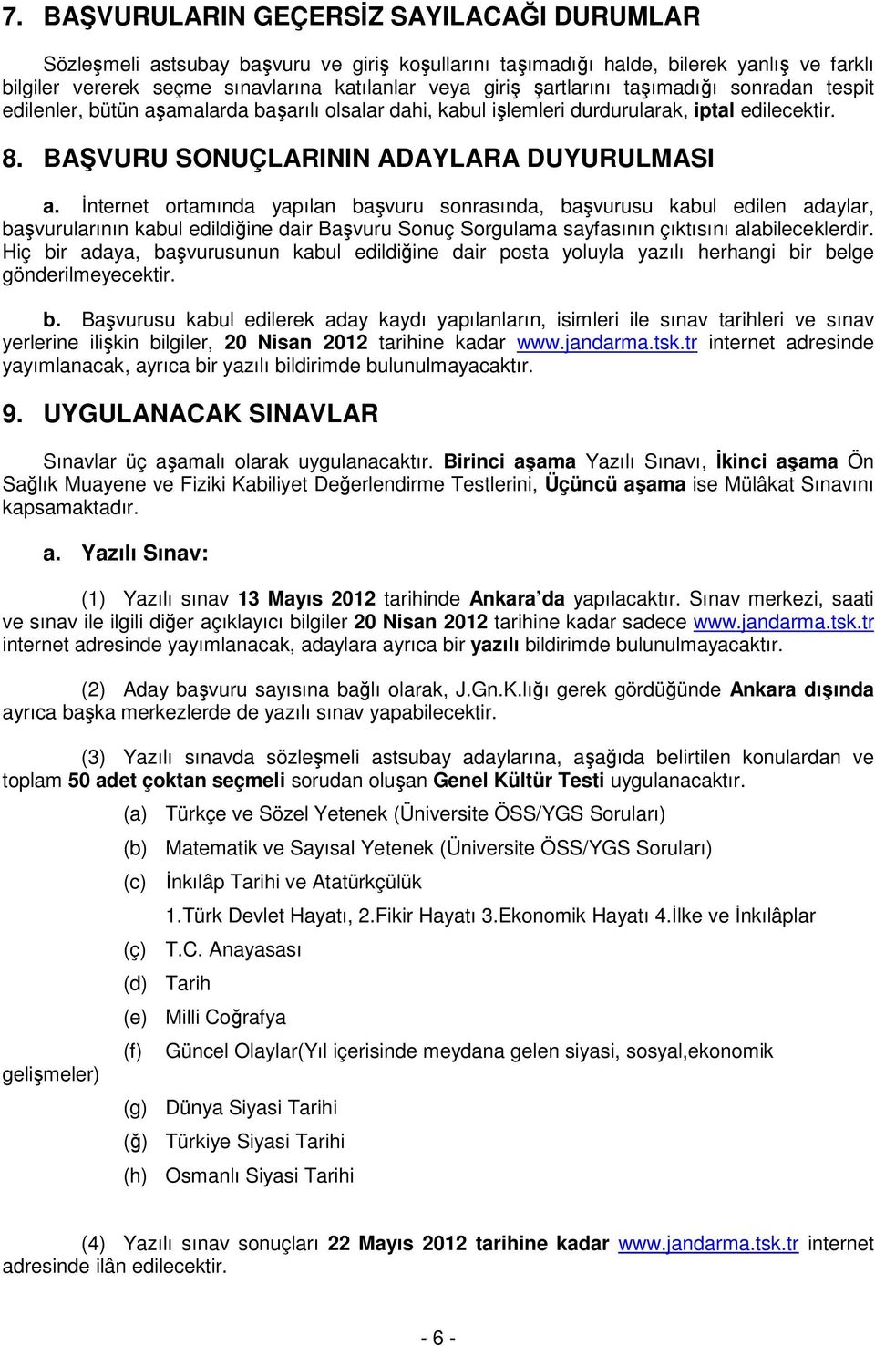 İnternet ortamında yapılan başvuru sonrasında, başvurusu kabul edilen adaylar, başvurularının kabul edildiğine dair Başvuru Sonuç Sorgulama sayfasının çıktısını alabileceklerdir.