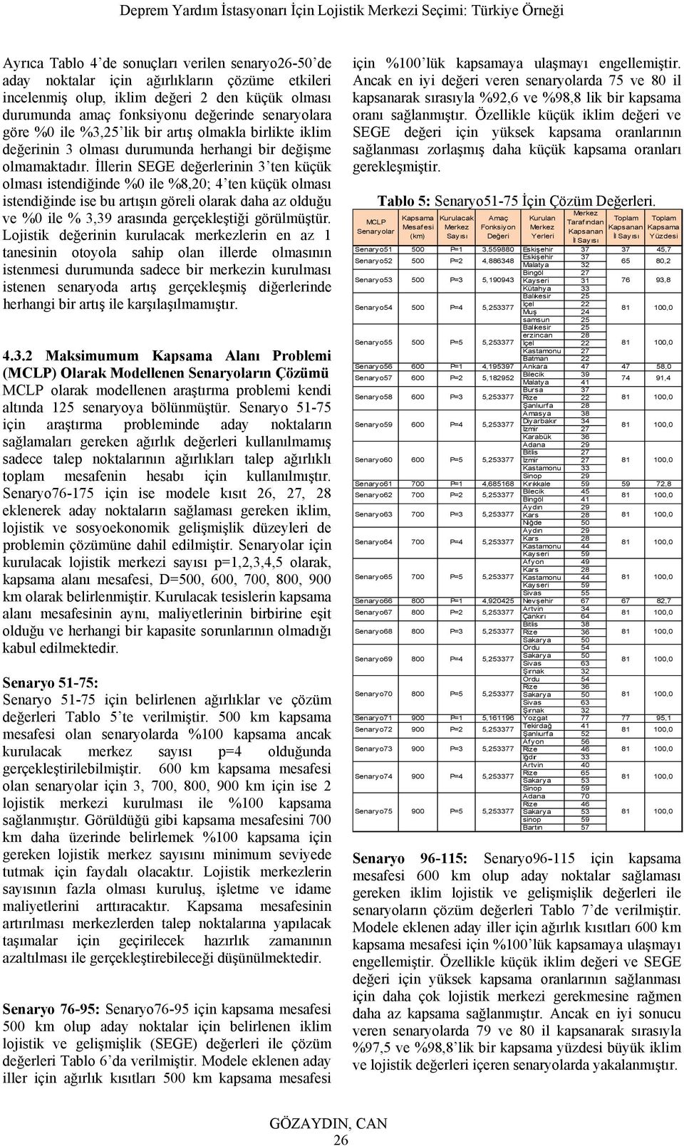 İllerin SEGE değerlerinin 3 ten küçük olması istendiğinde %0 ile %8,20; 4 ten küçük olması istendiğinde ise bu artışın göreli olarak daha az olduğu ve %0 ile % 3,39 arasında gerçekleştiği görülmüştür.