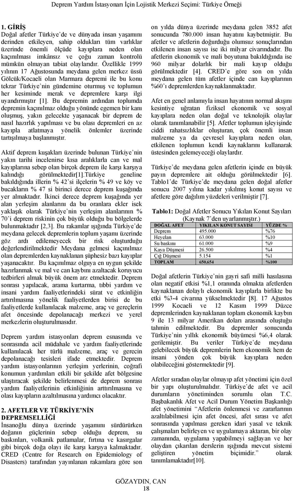 Özellikle 1999 yılının 17 Ağustosunda meydana gelen merkez üssü Gölcük/Kocaeli olan Marmara depremi ile bu konu tekrar Türkiye nin gündemine oturmuş ve toplumun her kesiminde merak ve depremlere