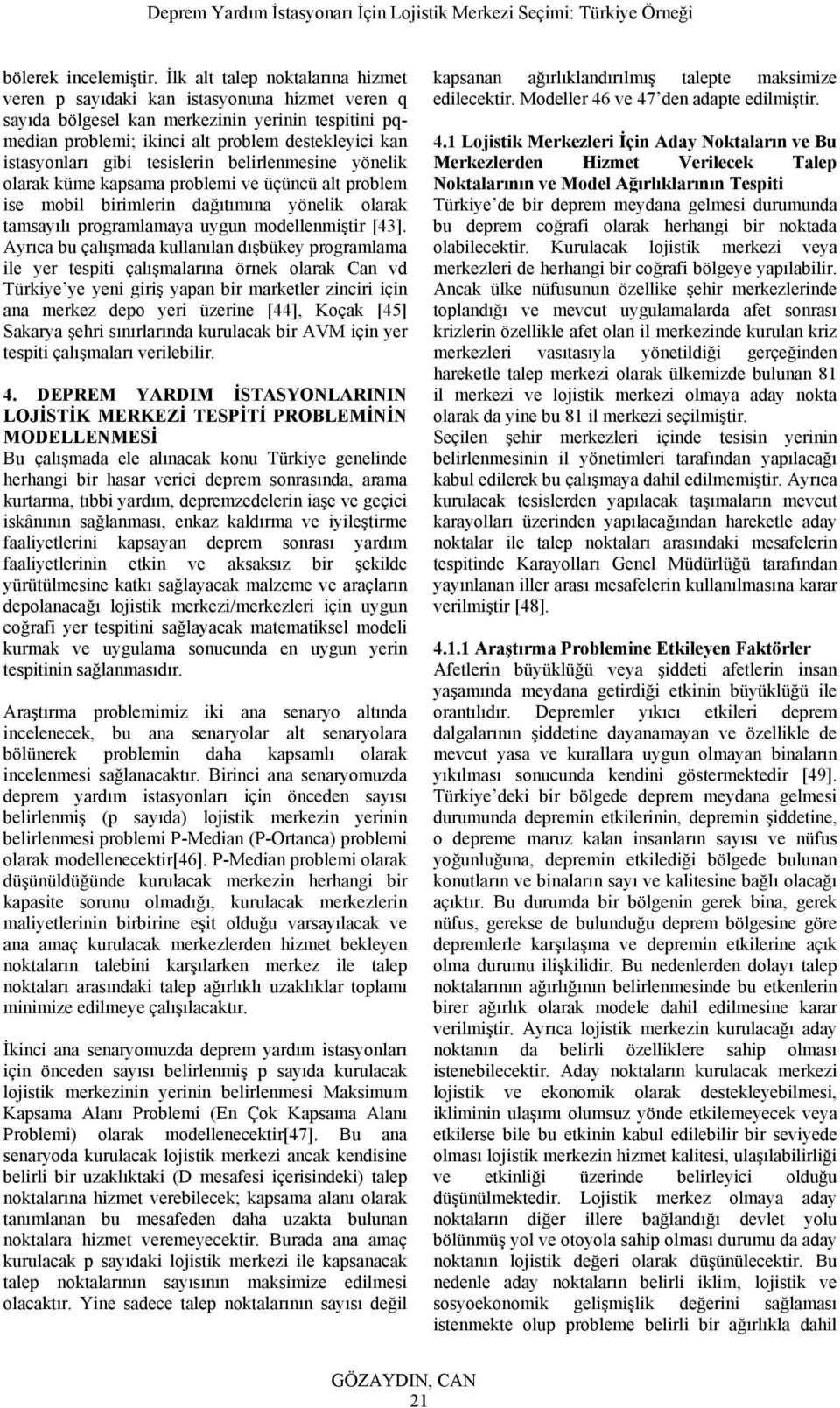 gibi tesislerin belirlenmesine yönelik olarak küme kapsama problemi ve üçüncü alt problem ise mobil birimlerin dağıtımına yönelik olarak tamsayılı programlamaya uygun modellenmiştir [43].