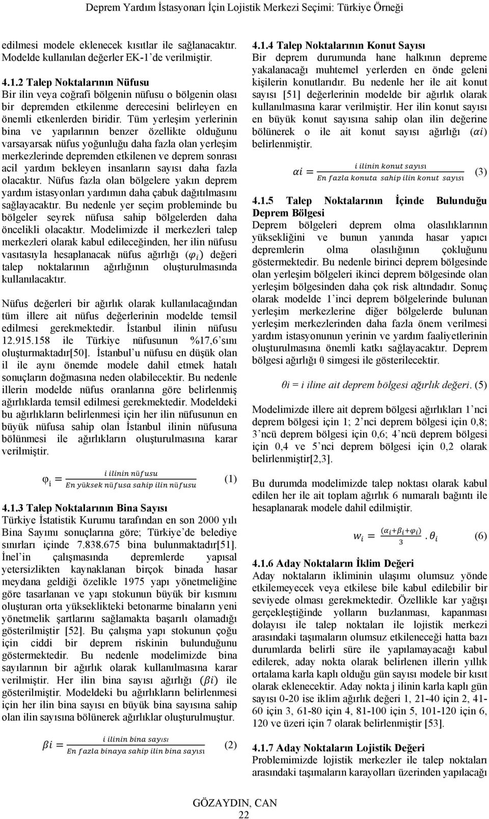 Tüm yerleşim yerlerinin bina ve yapılarının benzer özellikte olduğunu varsayarsak nüfus yoğunluğu daha fazla olan yerleşim merkezlerinde depremden etkilenen ve deprem sonrası acil yardım bekleyen