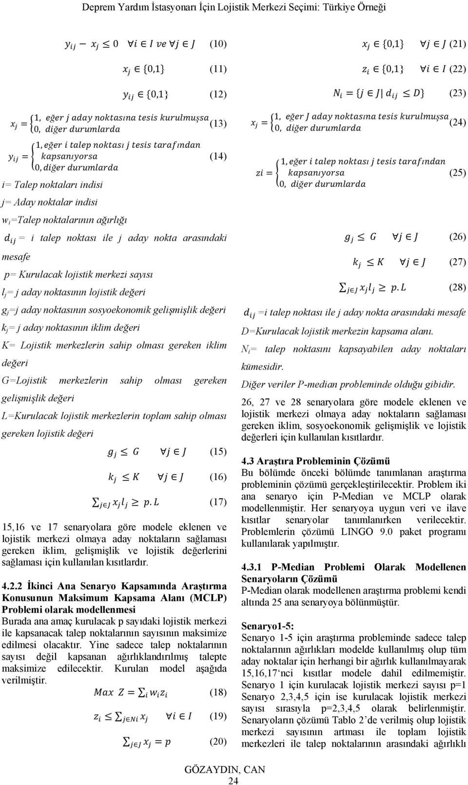 merkezlerin sahip olması gereken iklim değeri G=Lojistik merkezlerin sahip olması gereken gelişmişlik değeri L=Kurulacak lojistik merkezlerin toplam sahip olması gereken lojistik değeri (15) (16).