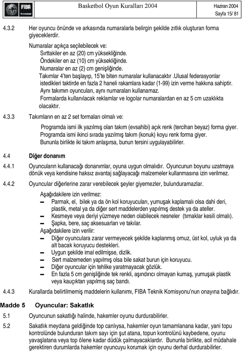 ulusal federasyonlar istedikleri taktirde en fazla 2 haneli rakamlara kadar (1-99) izin verme hakk na sahiptir. Ayn tak n oyuncular, ayn numaralar kullanamaz.