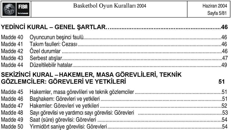 ..49 SEK NC KURAL HAKEMLER, MASA GÖREVL LER, TEKN K GÖZLEMC LER: GÖREVLER VE YETK LER 51 Madde 45 Hakemler, masa görevlileri ve teknik gözlemciler.